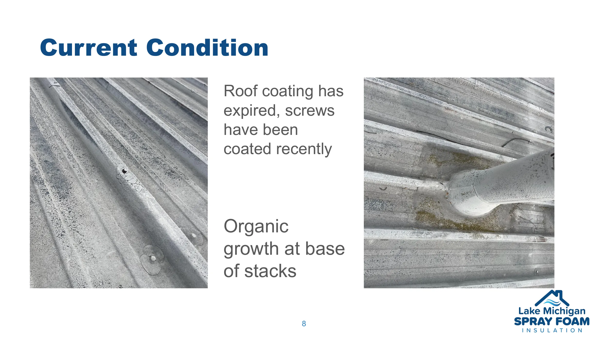 Roof coating has expired, screws have been coated recently. Organic growth at base of stacks.